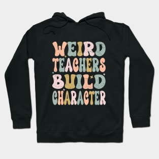 Groovy Funny Teacher Sayings Weird Teachers Build Character Hoodie